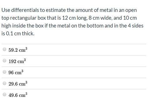 Use differentials to estimate the amount of metal in an open top 